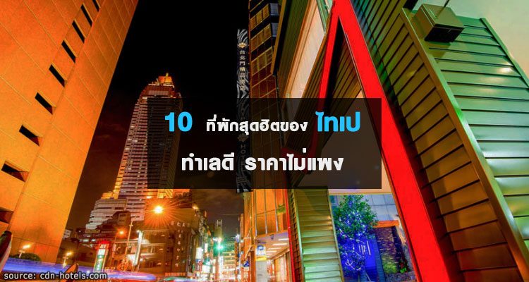 10 ที่พักสุดฮิตของไทเป ทำเลดี ราคาไม่แพง