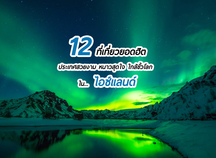 12 ที่เที่ยวน่าไปใน ไอซ์แลนด์ ประเทศสวยงาม หนาวสุดใจ ใกล้ขั้วโลก