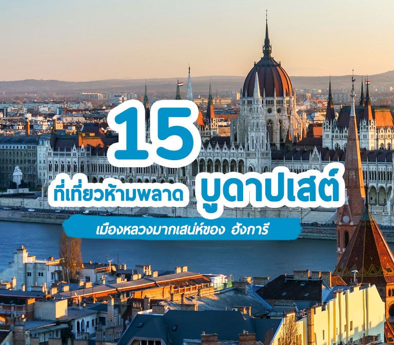 15 ที่เที่ยวบูดาเปสต์ ห้ามพลาด Budapest เมืองหลวงมากเสน่ห์ของประเทศ ฮังการี